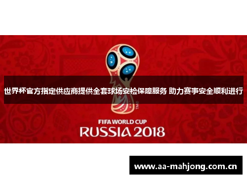 世界杯官方指定供应商提供全套球场安检保障服务 助力赛事安全顺利进行 世界杯官方指定供应商提供全套球场安检保障服务 助力赛事安全顺利进行
